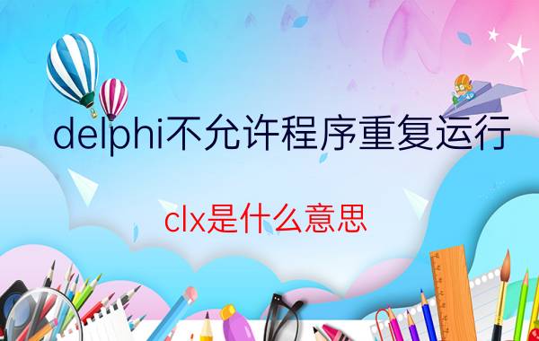 delphi不允许程序重复运行 clx是什么意思？